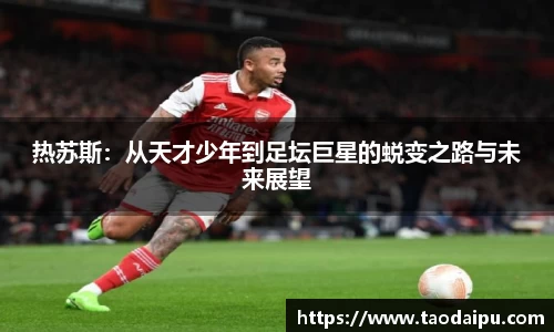 热苏斯：从天才少年到足坛巨星的蜕变之路与未来展望