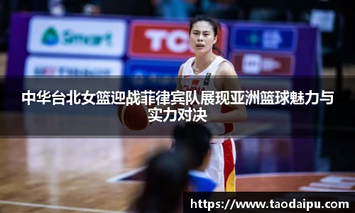 中华台北女篮迎战菲律宾队展现亚洲篮球魅力与实力对决